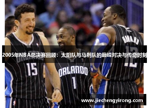 2005年NBA总决赛回顾：太阳队与马刺队的巅峰对决与传奇时刻