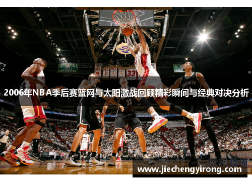 2006年NBA季后赛篮网与太阳激战回顾精彩瞬间与经典对决分析