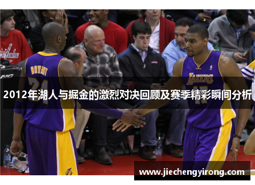 2012年湖人与掘金的激烈对决回顾及赛季精彩瞬间分析 2012年湖人与掘金的激烈对决回顾及赛季精彩瞬间分析
