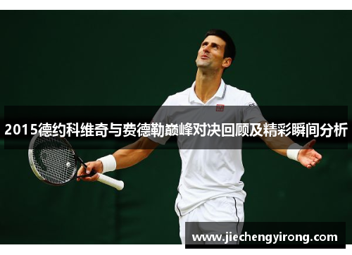 2015德约科维奇与费德勒巅峰对决回顾及精彩瞬间分析