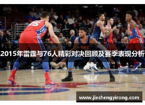 2015年雷霆与76人精彩对决回顾及赛季表现分析