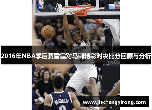 2016年NBA季后赛雷霆对马刺精彩对决比分回顾与分析