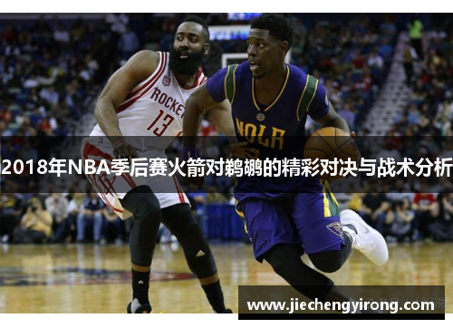2018年NBA季后赛火箭对鹈鹕的精彩对决与战术分析