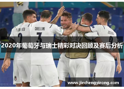 2020年葡萄牙与瑞士精彩对决回顾及赛后分析