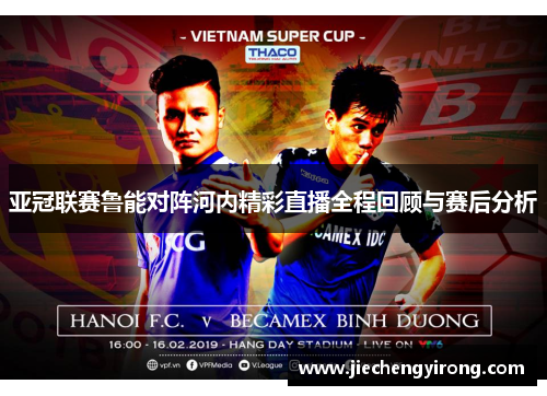 亚冠联赛鲁能对阵河内精彩直播全程回顾与赛后分析